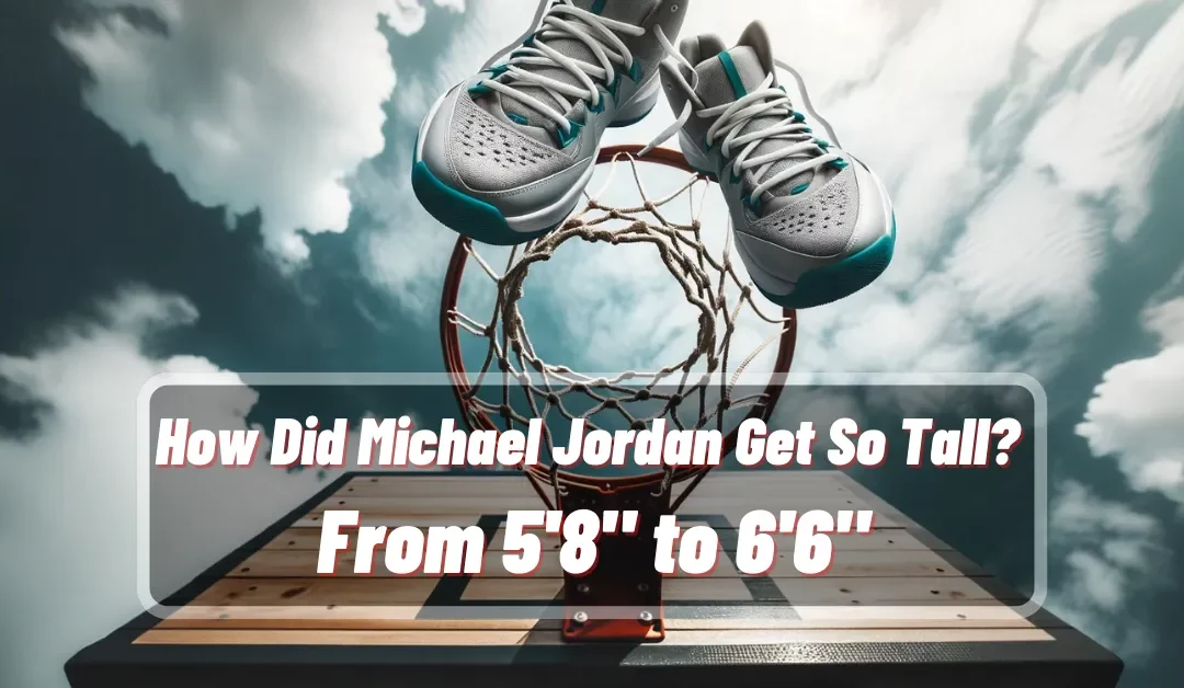 How Did Michael Jordan Get So Tall? From 5’8″ to 6’6″