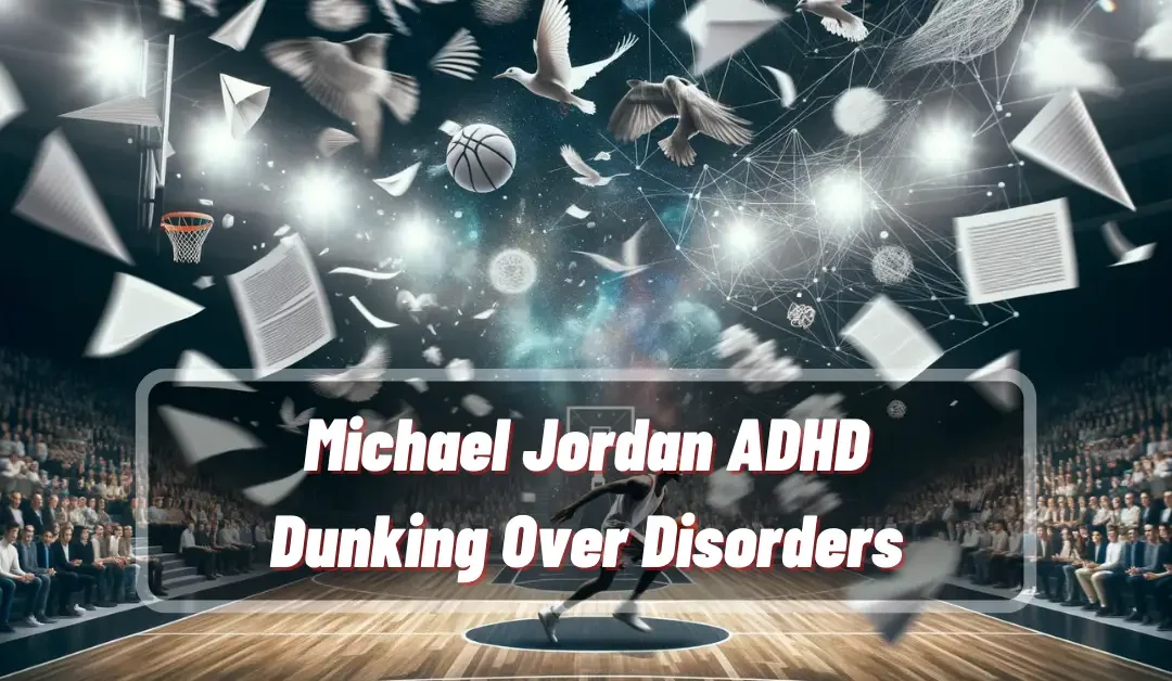 Michael Jordan ADHD: Dunking Over Disorders