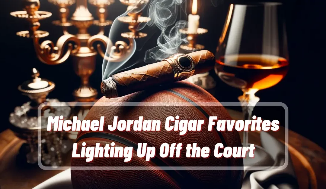 Michael Jordan Cigar Favorites: Lighting Up Off the Court