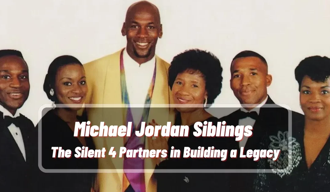 Michael Jordan Siblings: The Silent 4 Partners in Building a Legacy