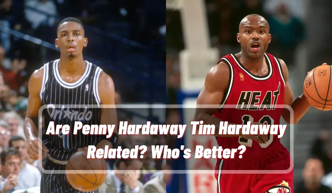 Are Penny Hardaway Tim Hardaway Related? Who’s Better?
