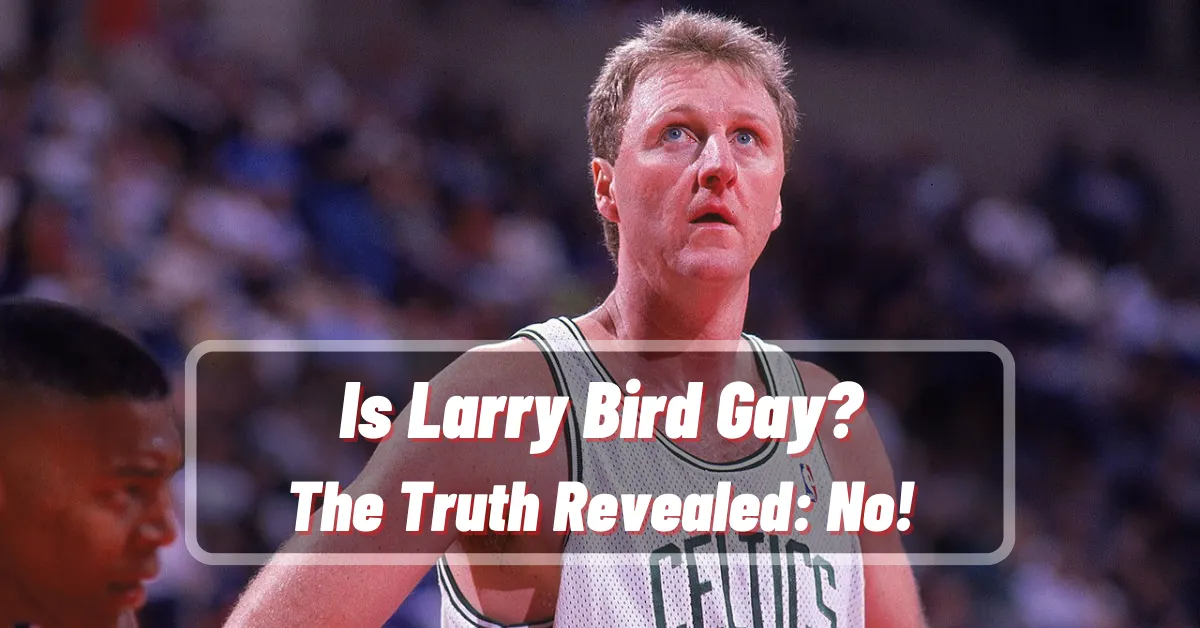 Is Larry Bird Gay The Truth Revealed No!