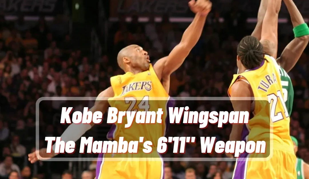 Kobe Bryant Wingspan: The Mamba’s 6’11” Weapon