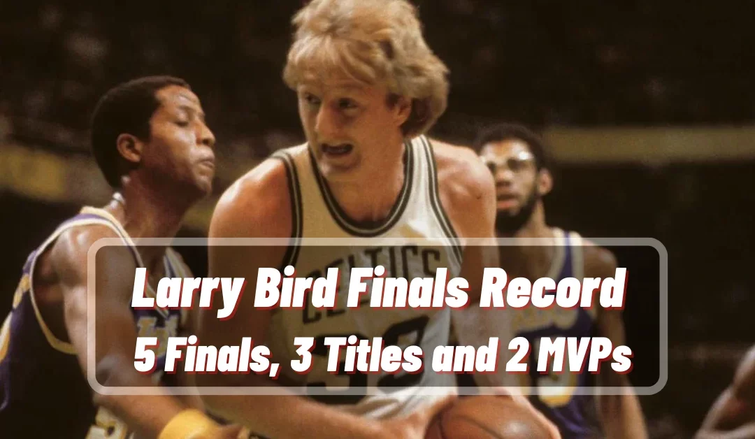 Larry Bird Finals Record: 5 Finals, 3 Titles and 2 MVPs