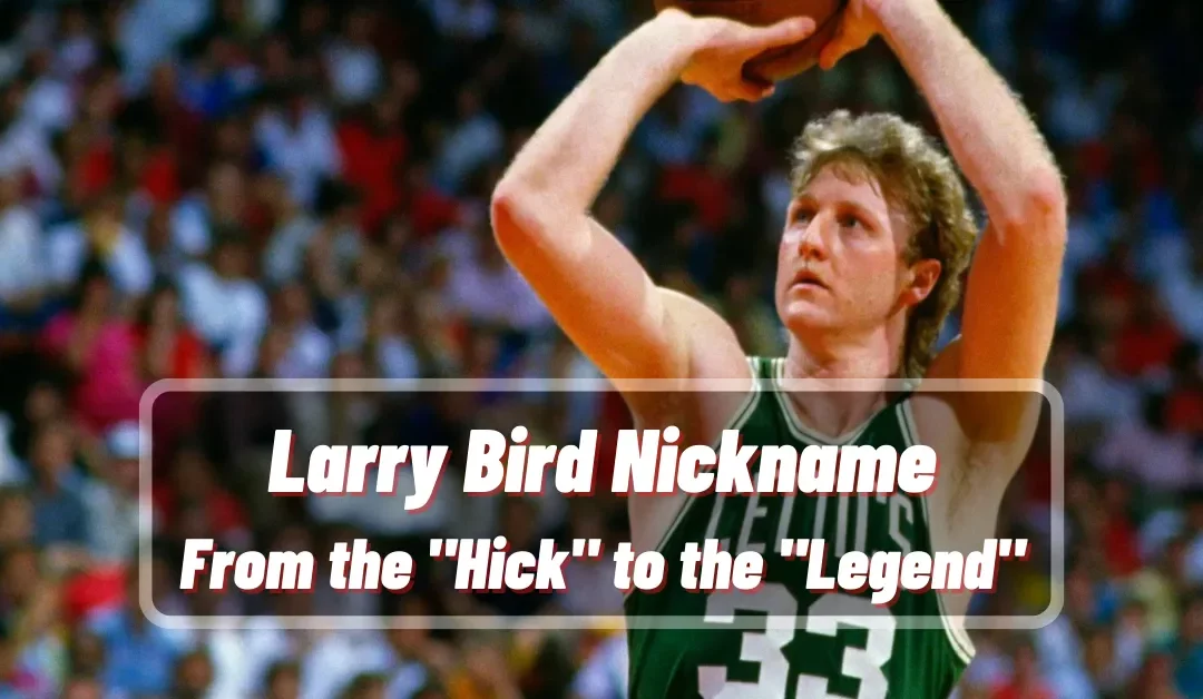 Larry Bird Nickname: From the “Hick” to the “Legend”